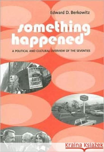 Something Happened: A Political and Cultural Overview of the Seventies Berkowitz, Edward 9780231124959