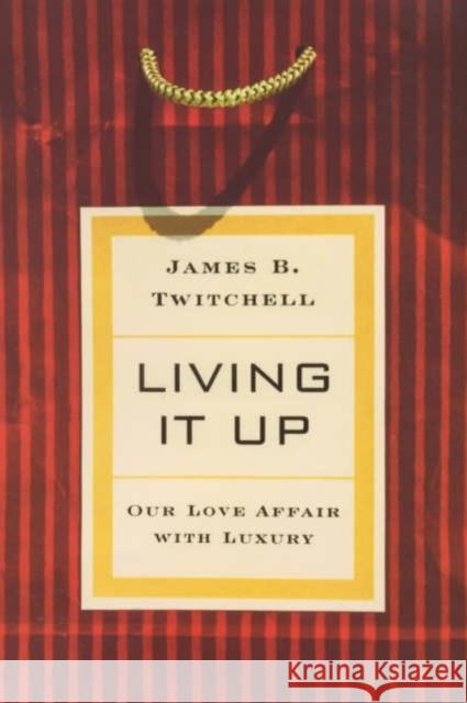 Living It Up: Our Love Affair with Luxury Twitchell, James B. 9780231124966 Columbia University Press