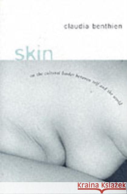 Skin: On the Cultural Border Between Self and World Benthien, Claudia 9780231125031 Columbia University Press