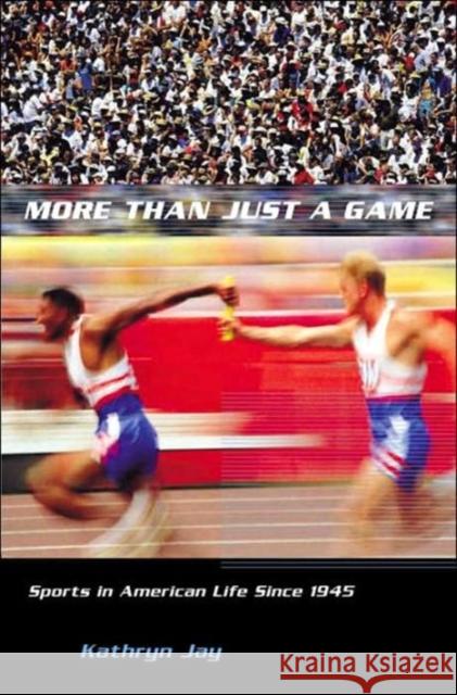 More Than Just a Game: Sports in American Life Since 1945 Jay, Kathryn 9780231125352 Columbia University Press