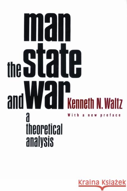 Man, the State, and War: A Theoretical Analysis Waltz, Kenneth 9780231125376