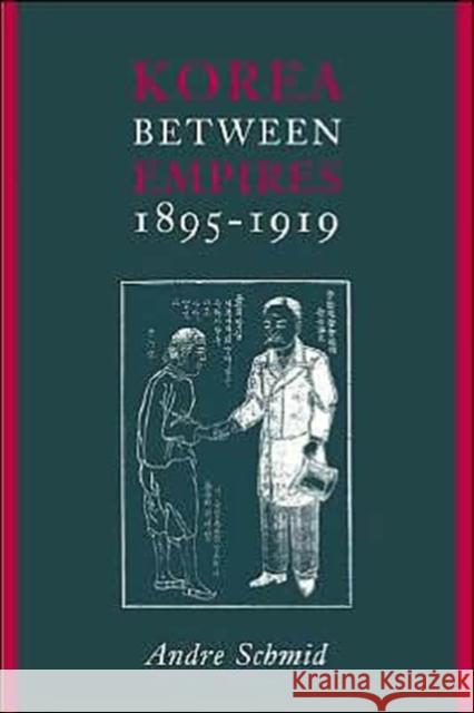 Korea Between Empires, 1895-1919 Andre Schmid 9780231125390 Columbia University Press