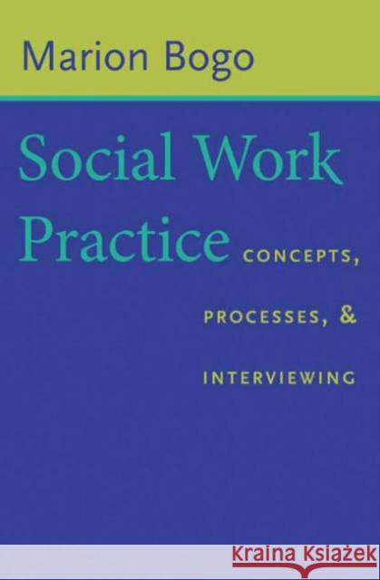 Social Work Practice: Concepts, Processes, and Interviewing Bogo, Marion 9780231125468