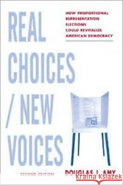 Real Choices / New Voices: How Proportional Representation Elections Could Revitalize American Democracy Amy, Douglas 9780231125482