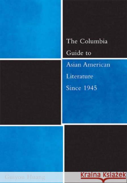 The Columbia Guide to Asian American Literature Since 1945 Guiyou Huang 9780231126205 Columbia University Press