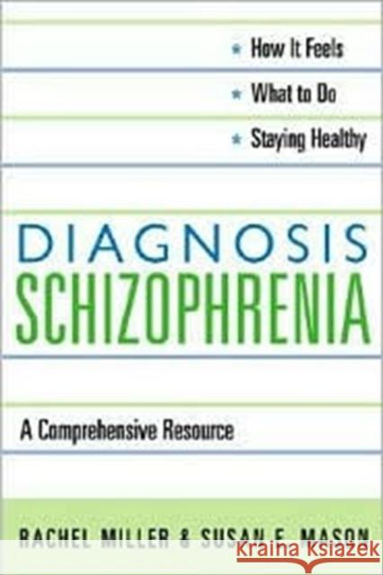 Diagnosis: Schizophrenia: A Comprehensive Resource for Consumers, Families, and Helping Professionals Miller, Rachel 9780231126243 Columbia University Press