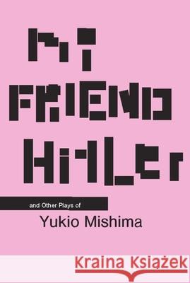 My Friend Hitler: And Other Plays Yukio Mishima Hiroaki Sato 9780231126335