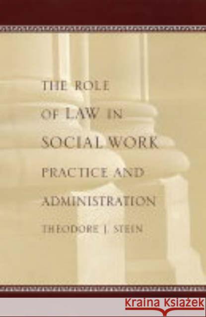 The Role of Law in Social Work Practice and Administration Theodore J. Stein 9780231126489 Columbia University Press