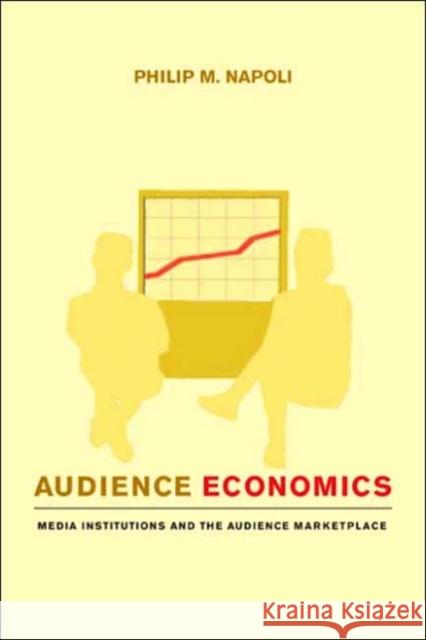 Audience Economics: Media Institutions and the Audience Marketplace Napoli, Philip M. 9780231126526 Columbia University Press
