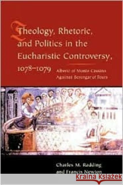 Theology, Rhetoric, and Politics in the Eucharistic Controversy, 1078-1079 Charles Radding 9780231126847 Columbia University Press