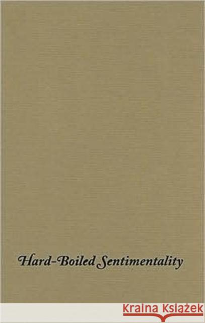 Hard-Boiled Sentimentality: The Secret History of American Crime Stories Cassuto, Leonard 9780231126908 Columbia University Press
