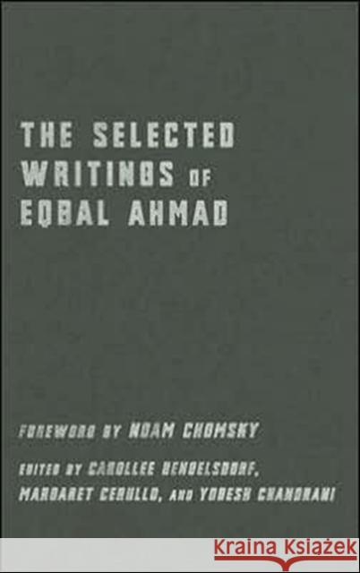 The Selected Writings of Eqbal Ahmad Eqbal Ahmad Carollee Bengelsdorf Margaret Cerullo 9780231127103