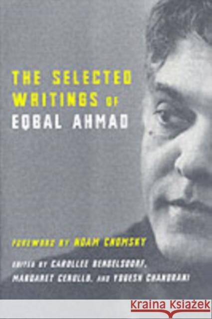 The Selected Writings of Eqbal Ahmad Eqbal Ahmad Carollee Bengelsdorf Margaret Cerullo 9780231127110 Columbia University Press