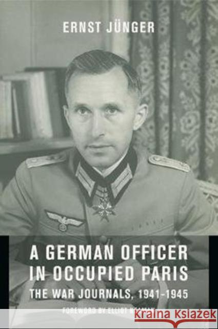 A German Officer in Occupied Paris: The War Journals, 1941-1945 Ernst Junger Elliot Neaman Thomas S. Hansen 9780231127417 Columbia University Press