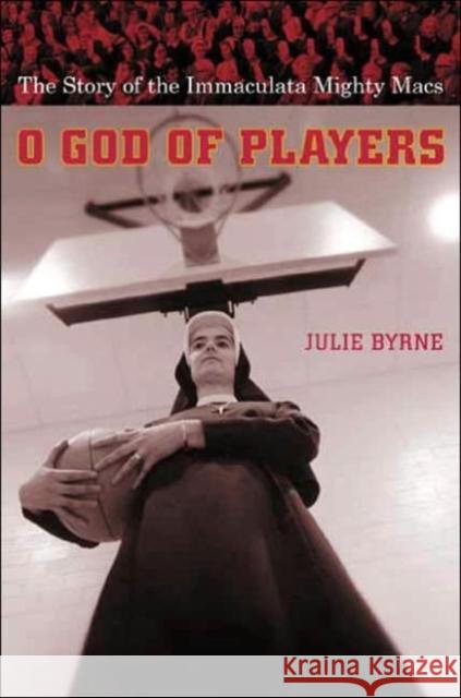 O God of Players : The Story of the Immaculata Mighty Macs Julie Byrne 9780231127486 Columbia University Press