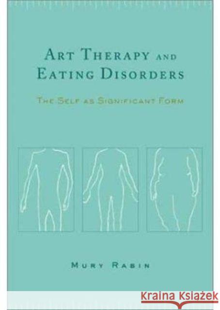 Art Therapy and Eating Disorders : The Self as Significant Form Mury Rabin 9780231127684 Columbia University Press