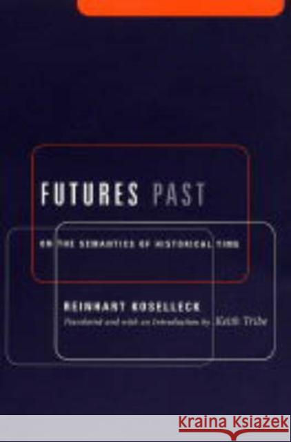 Futures Past: On the Semantics of Historical Time Koselleck, Reinhart 9780231127714