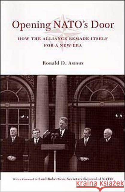 Opening NATO's Door : How the Alliance Remade Itself for a New Era Ronald D. Asmus 9780231127776 Columbia University Press