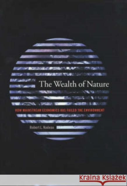 The Wealth of Nature: How Mainstream Economics Has Failed the Environment Nadeau, Robert 9780231127981 Columbia University Press