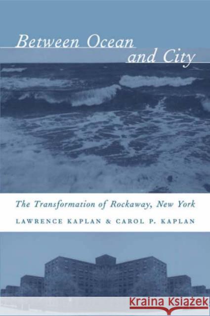 Between Ocean and City: The Transformation of Rockaway, New York Kaplan, Lawrence 9780231128483