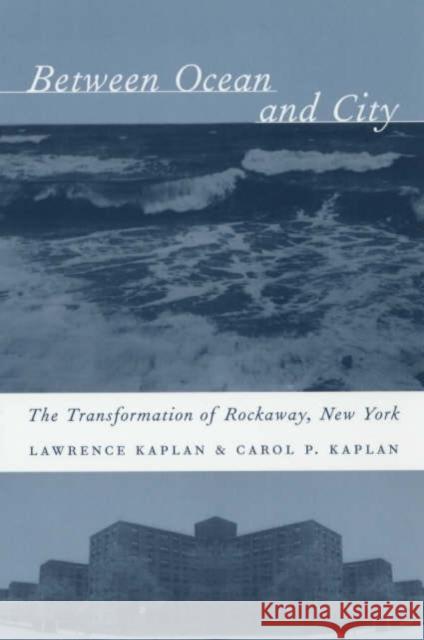 Between Ocean and City: The Transformation of Rockaway, New York Kaplan, Lawrence 9780231128490 Columbia University Press