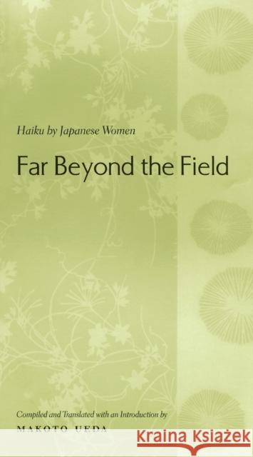 Far Beyond the Field: Haiku by Japanese Women: An Anthology Ueda, Makoto 9780231128636 Columbia University Press