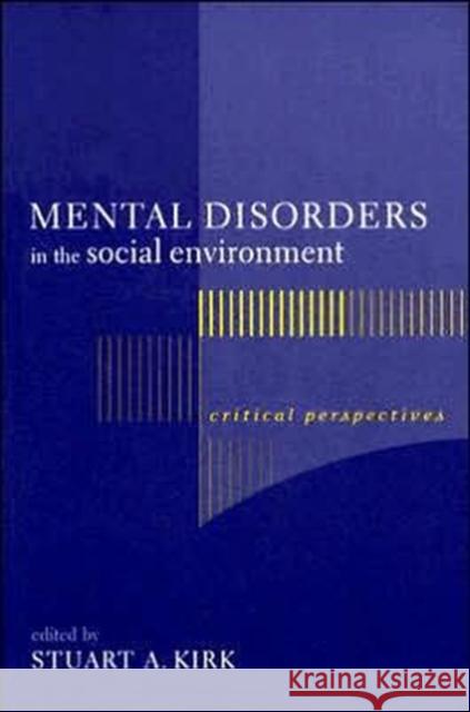 Mental Disorders in the Social Environment: Critical Perspectives Kirk, Stuart A. 9780231128711 Columbia University Press