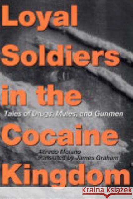 Loyal Soldiers in the Cocaine Kingdom : Tales of Drugs, Mules, and Gunmen Alfredo Molano Danto                                    James Graham 9780231129152 Columbia University Press