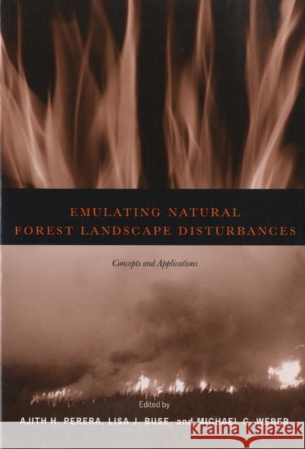 Emulating Natural Forest Landscape Disturbances : Concepts and Applications Ajith H. Perera Lisa J. Buse Michael G. Weber 9780231129176 