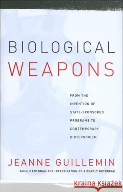 Biological Weapons: From the Invention of State-Sponsored Programs to Contemporary Bioterrorism Guillemin, Jeanne 9780231129428 Columbia University Press