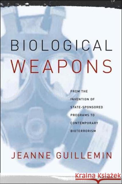 Biological Weapons : From the Invention of State-Sponsored Programs to Contemporary Bioterrorism Jeanne Guillemin 9780231129435 