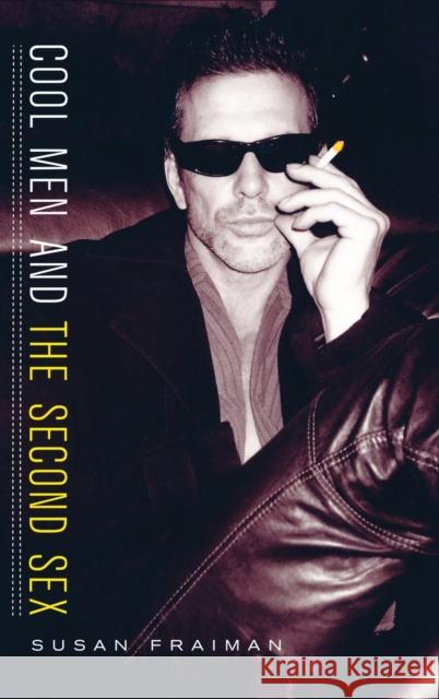 Cool Men and the Second Sex Susan Fraiman 9780231129626 Columbia University Press