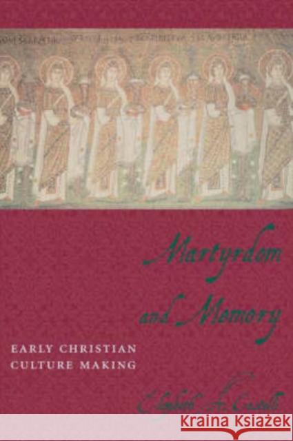 Martyrdom and Memory: Early Christian Culture Making Castelli, Elizabeth 9780231129862 Columbia University Press