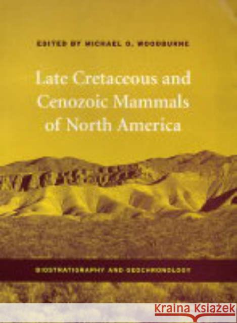 Late Cretaceous and Cenozoic Mammals of North America: Biostratigraphy and Geochronology Woodburne, Michael 9780231130400 Columbia University Press