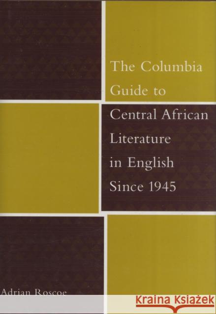 The Columbia Guide to Central African Literature in English Since 1945 Adrian Roscoe 9780231130424 Columbia University Press