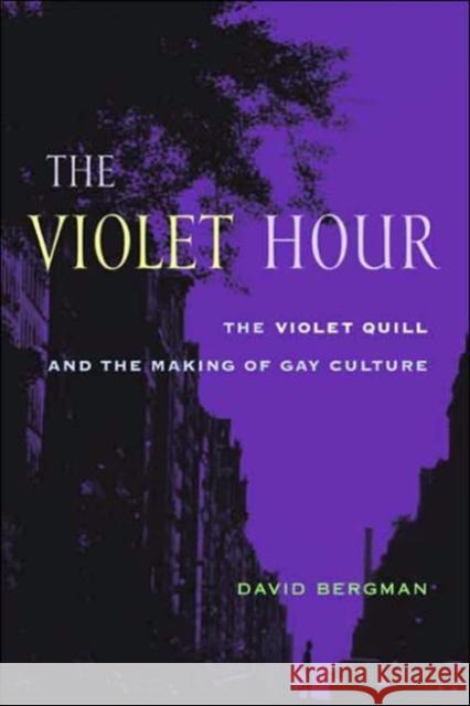 The Violet Hour: The Violet Quill and the Making of Gay Culture Bergman, David 9780231130509