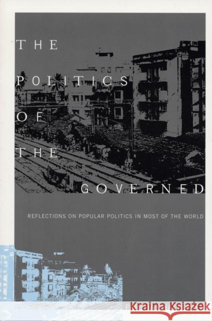 The Politics of the Governed: Reflections on Popular Politics in Most of the World Chatterjee, Partha 9780231130639