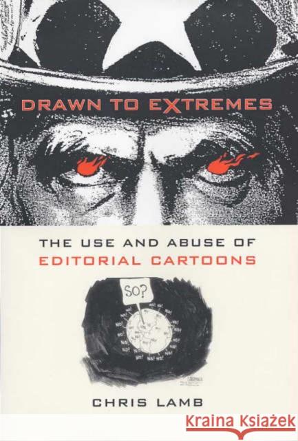 Drawn to Extremes: The Use and Abuse of Editorial Cartoons in the United States Lamb, Chris 9780231130660