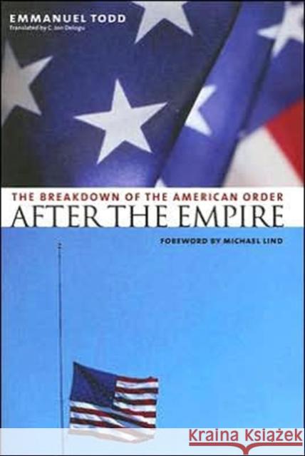 After the Empire: The Breakdown of the American Order Todd, Emmanuel 9780231131032 Columbia University Press