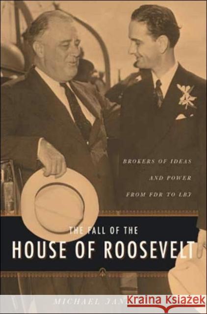 The Fall of the House of Roosevelt: Brokers of Ideas and Power from FDR to LBJ Janeway, Michael 9780231131087