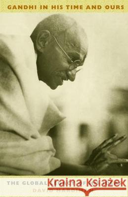 Gandhi in His Time and Ours: The Global Legacy of His Ideas David Hardiman 9780231131148 Columbia University Press