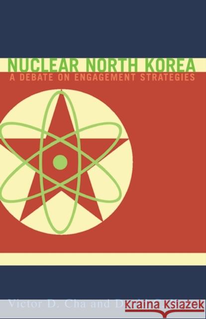 Nuclear North Korea: A Debate on Engagement Strategies Cha, Victor 9780231131292 Columbia University Press
