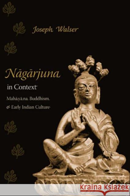 Nagarjuna in Context: Mahayana Buddhism and Early Indian Culture Walser, Joseph 9780231131643 Columbia University Press