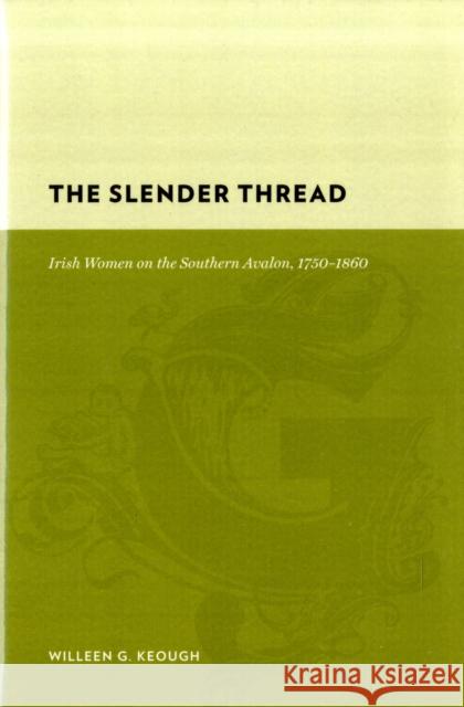 The Slender Thread: Irish Women on the Southern Avalon, 1750-1860 Keough, Willeen 9780231132022 Columbia University Press