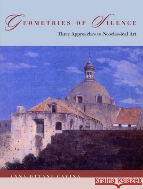 Geometries of Silence: Three Approaches to Neoclassical Art Ottani Cavina, Anna 9780231132084 Columbia University Press