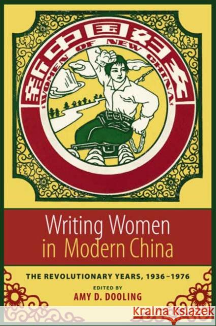 Writing Women in Modern China: The Revolutionary Years, 1936-1976 Dooling, Amy 9780231132169 Columbia University Press