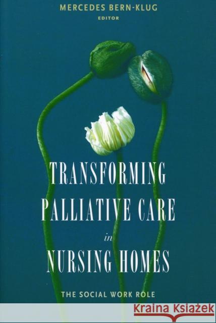 Transforming Palliative Care in Nursing Homes: The Social Work Role Bern-Klug, Mercedes 9780231132251 Columbia University Press