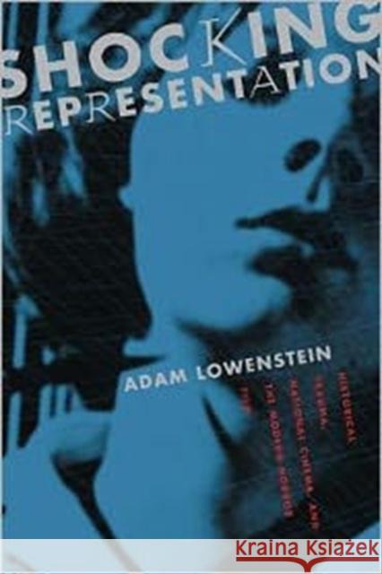 Shocking Representation: Historical Trauma, National Cinema, and the Modern Horror Film Lowenstein, Adam 9780231132466