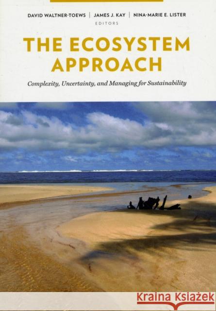 The Ecosystem Approach: Complexity, Uncertainty, and Managing for Sustainability Waltner-Toews, David 9780231132510 Columbia University Press