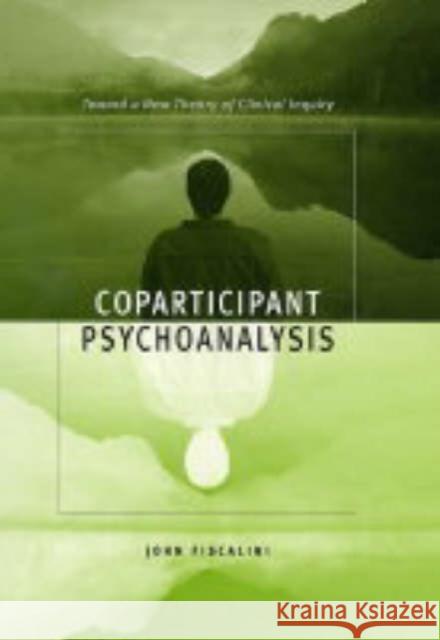 Coparticipant Psychoanalysis: Toward a New Theory of Clinical Inquiry Fiscalini, John 9780231132626 Columbia University Press